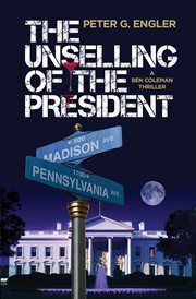The unselling of the president: a ben coleman thriller cover image