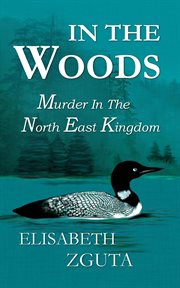 In the Woods Murder in the North East Kingdom cover image