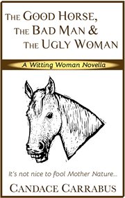 The Good Horse, the Bad Man & the Ugly Woman (a Lighthearted Story of Self-Empowerment) cover image