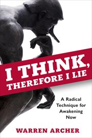 I think, therefore i lie: a radical technique for awakening now : A Radical Technique for Awakening Now cover image