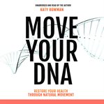 Move your DNA : restore your health through natural movement cover image