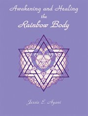 Awakening and Healing the Rainbow Body cover image