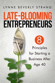 Late-blooming entrepreneurs: eight principles for starting a business after age 40 cover image