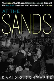At the sands : The Casino That Shaped Classic Las Vegas, Brought the Rat Pack Together, and Went Out With a Bang cover image