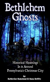 Bethlehem Ghosts : Historical Hauntings in & Around Pennsylvania's Christmas City cover image