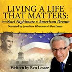 Living a life that matters : from Nazi nightmare to American dream cover image
