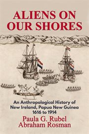 Aliens on Our Shores : An Anthropological History of New Ireland, Papua New Guinea 1616 to 1914 cover image