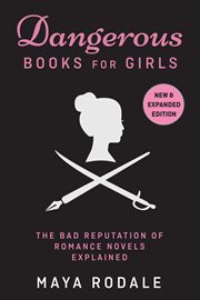 Dangerous books for girls: the bad reputation of romance novels, explained : The Bad Reputation of Romance Novels, Explained cover image