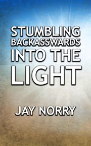 Stumbling Backasswards into the Light cover image