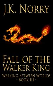 Fall of the Walker King : Walking Between Worlds ; Book III cover image