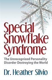Special snowflake syndrome : the unrecognized personality disorder destroying the world cover image