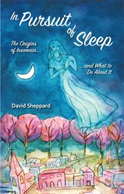 In Pursuit of Sleep : The Origins of Insomnia and What to Do About It cover image