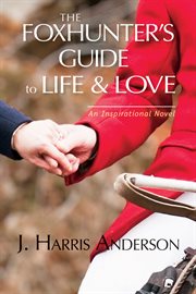The foxhunter's guide to life & love. Seven Secrets to Help Improve Your Love Life, and Your Love oF Life cover image