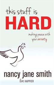 This stuff is hard : making peace with your anxiety cover image