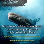 Narrative of the most extraordinary and distressing shipwreck of the whaleship Essex : with supplementary accounts of survivors and Herman Melville's memoranda on Owen Chase cover image