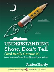 Understanding show, don't tell (and really getting it) : learn how to find--and fix--told prose in your writing cover image
