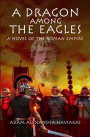 A dragon among the eagles. A Novel of the Roman Empire cover image
