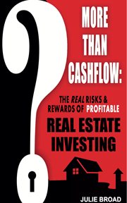 More than cashflow: the real risks & rewards of profitable real estate investing : The Real Risks & Rewards of Profitable Real Estate Investing cover image