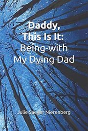 Daddy, this is it. being - with my dying dad cover image