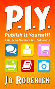 P.I.Y. : publish it yourself! : a guide to effective self-publishing cover image
