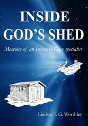 Inside God's Shed : Memoirs of an Intensive Care specialist cover image