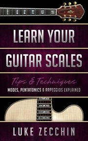 Learn your guitar scales : tips & techniques : modes, pentatonics & arpeggios explained cover image