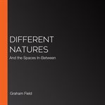 Different natures : and the spaces in between cover image
