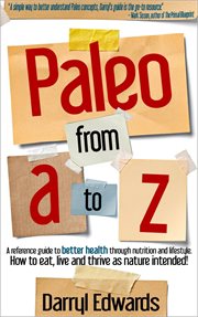 Paleo from a to z: a reference guide to better health through nutrition and lifestyle. how to eat, l cover image