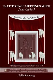Face to face meetings with jesus christ 3: revealing the end of the age : Revealing the End of the Age cover image