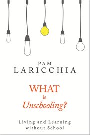 What is unschooling? : living and learning without school cover image