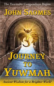 Journey to Yuwmah : ancient wisdom for a brighter world cover image