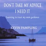 Don't take my advice - i need it. Learning to trust my own guidance cover image