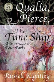 Qualia, pierce, & the time ship: a marriage in four parts cover image