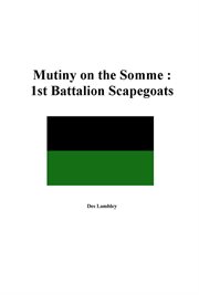 Mutiny on the Somme : Villeret, the Somme 1918 a place of glory or a place of shame? mutineers or scapegoats? cover image