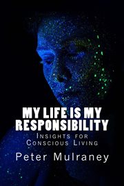 My life is my responsibility. Insights for Conscious Living cover image