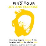 How to find your joy and purpose. Four Easy Steps to Discover A Job You Want And Live the Life You Love cover image