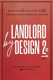 Landlord by design 2: moves to make and paths to take for real estate investing success : Moves to Make and Paths to Take for Real Estate Investing Success cover image