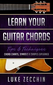 Learn your guitar chords. Chord Charts, Symbols & Shapes Explained cover image