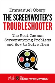 The Screenwriter's Troubleshooter : The Most Common Screenwriting Problems and How to Solve Them cover image