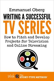 Writing a Successful TV Series : How to Pitch and Develop Projects for Television and Online Streamin cover image