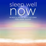 Sleep well now. Mindfulness Meditations for Deep Sleep cover image