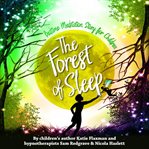 The forest of sleep. Magical Bedtime Meditations to Get Children to Sleep cover image