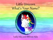 Little unicorn, what's your name? cover image