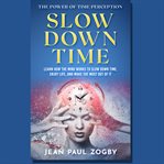 The power of time perception : control the speed of time to make every second count cover image