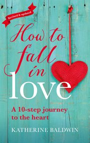 How to fall in love - a 10-step journey to the heart : A 10 cover image