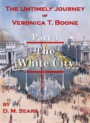 The untimely journey of veronica t. boone, part 3 - the white city cover image