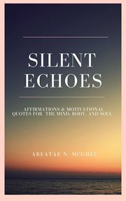 Silent echoes: affirmations & motivational quotes  for the mind, body & soul cover image