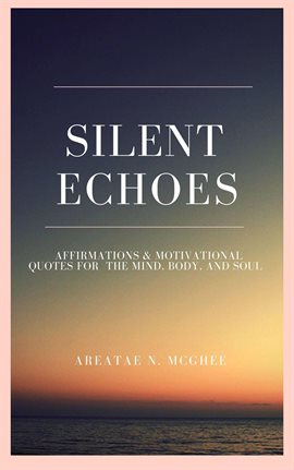 Cover image for Silent Echoes: Affirmations & Motivational Quotes  For The Mind, Body & Soul