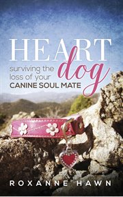 Heart Dog : Surviving the Loss of Your Canine Soul Mate cover image