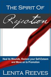The spirit of rejection: heal its wounds, restore your self-esteem and move on to promotion cover image
